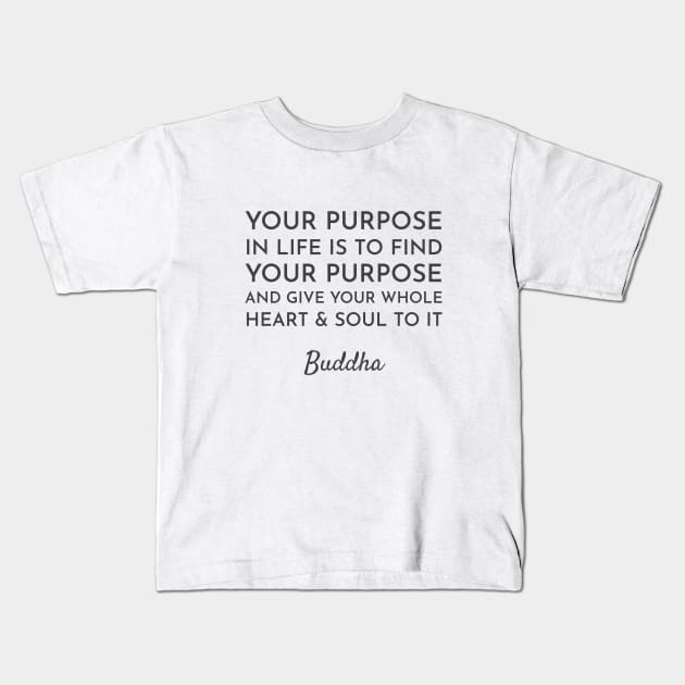 Your purpose in life is to find your purpose and give your whole heart and soul to it  - Buddhist Quote Kids T-Shirt by InspireMe